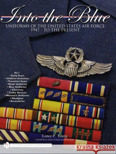 Into the Blue: Uniforms of the United States Air Force 1947 - To the Present - Vol.1 Young, Lance P. 9780764335129 SCHIFFER PUBLISHING LTD - książka