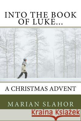 Into the Book of Luke... A Christmas Advent Slahor, Marian 9781544658353 Createspace Independent Publishing Platform - książka