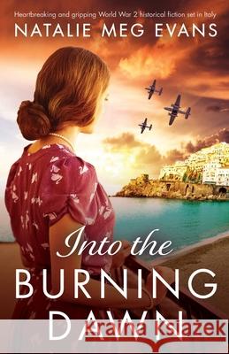 Into the Burning Dawn: Heartbreaking and gripping World War 2 historical fiction set in Italy Natalie Meg Evans 9781838886059 Bookouture - książka