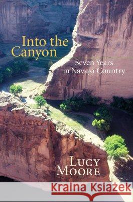 Into the Canyon: Seven Years in Navajo Country Lucy Moore 9780826334176 University of New Mexico Press - książka