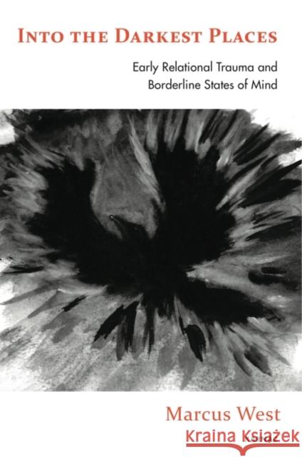 Into the Darkest Places: Early Relational Trauma and Borderline States of Mind Marcus West 9781782201229 Karnac Books - książka