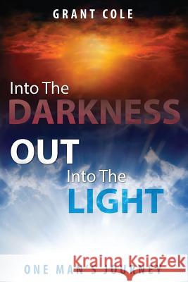 Into The Darkness Out Into The Light: One Man's Journey Cole, Grant 9780692477014 Free Indeed Publishing - książka