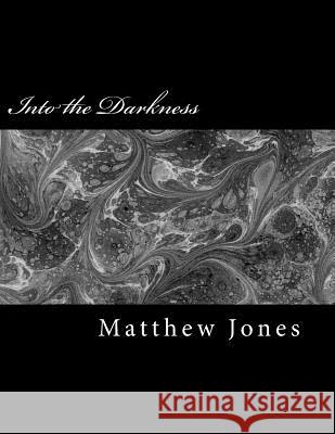 Into the Darkness: Poems about trauma, love, loss, family, abuse and survival Jones, Matthew 9781544775319 Createspace Independent Publishing Platform - książka