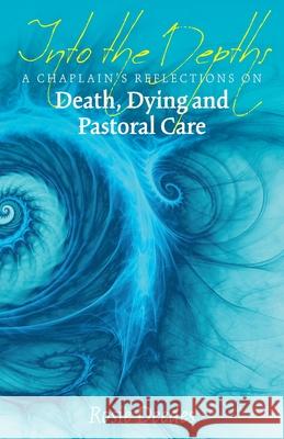 Into the Depths: A Chaplain's Reflections on Death, Dying and Pastoral Care Rosie Deedes 9781789590326 Sacristy Press - książka