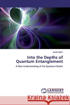 Into the Depths of Quantum Entanglement Hainin, Jonah 9786137435335 LAP Lambert Academic Publishing - książka