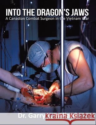 Into the Dragon's Jaws: A Canadian Combat Surgeon in the Vietnam War Garry Willard 9780228825814 Tellwell Talent - książka
