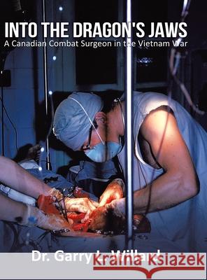Into the Dragon's Jaws: A Canadian Combat Surgeon in the Vietnam War Garry Willard 9780228825838 Tellwell Talent - książka