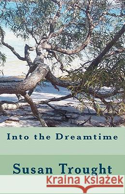 Into the Dreamtime Mrs Susan H. Trought 9781461183754 Createspace - książka