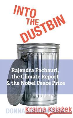 Into the Dustbin: Rajendra Pachauri, the Climate Report & the Nobel Peace Prize Donna Laframboise 9781492292401 Createspace - książka