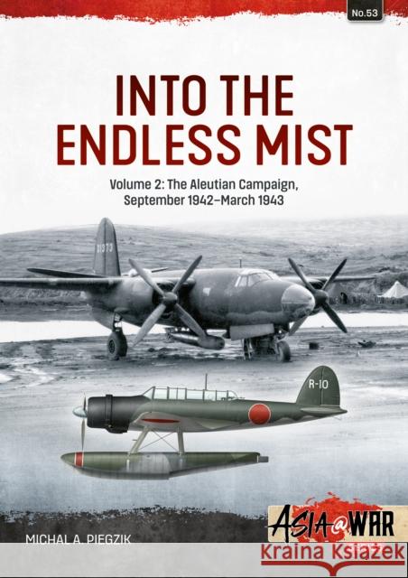 Into the Endless Mist Volume 2: The Aleutian Campaign, September 1942-March 1943 Michal Piegzik 9781804514627 Helion & Company - książka