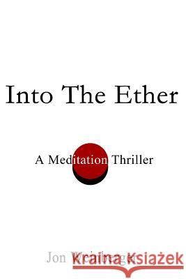 Into the Ether:A Meditation Thriller Jon Weinberger 9781312761339 Lulu.com - książka