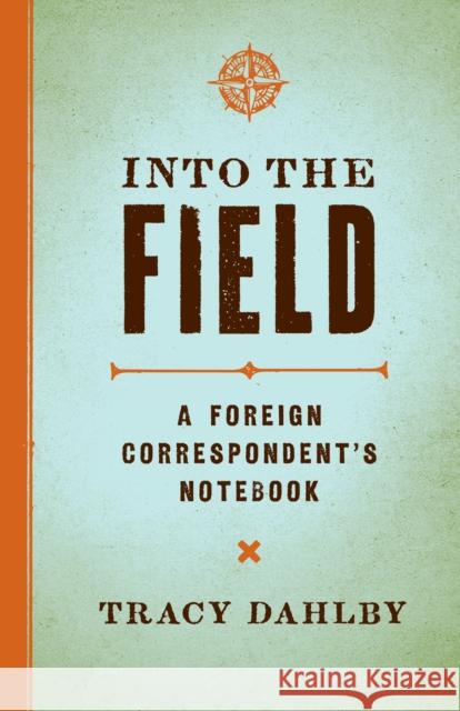 Into the Field: A Foreign Correspondent's Notebook Tracy Dahlby 9780292729131 University of Texas Press - książka