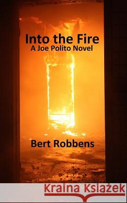 Into the Fire: A Joe Polito Novel Bert Robbens 9781976317590 Createspace Independent Publishing Platform - książka