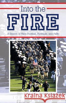 Into the Fire: A Season of Navy Football, Fortitude, and Faith Owen, John B. 9781462405299 Inspiring Voices - książka