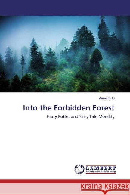 Into the Forbidden Forest : Harry Potter and Fairy Tale Morality Li, Amanda 9783659889820 LAP Lambert Academic Publishing - książka