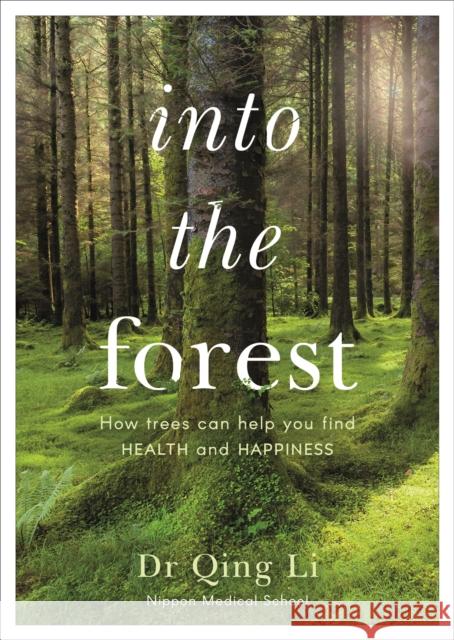 Into the Forest: How Trees Can Help You Find Health and Happiness Li Qing 9780241377598 Penguin Books Ltd - książka