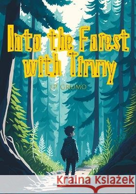 Into the Forest with Timmy J P Grumo   9798390085240 Independently Published - książka