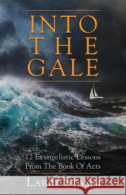 Into The Gale: 12 Evangelistic Lessons From The Book Of Acts Stamm, Larry 9781986872775 Createspace Independent Publishing Platform - książka