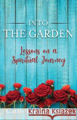 Into The Garden: lessons on a spiritual journey Russell Gregory Cathy Lynn Gregory 9781734933307 Cathy Gregory - książka