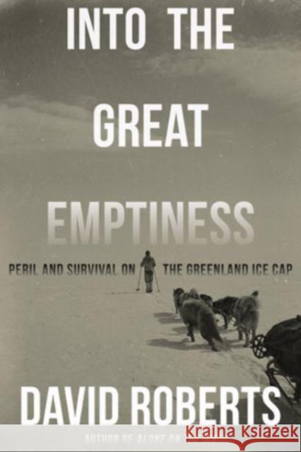 Into the Great Emptiness: Peril and Survival on the Greenland Ice Cap David Roberts 9780393868111 WW Norton & Co - książka