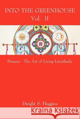 Into the Greenhouse Vol. II: Dreams. The Art of Living Limitlessly Huggins, Dwight S. 9781434312310 Authorhouse - książka
