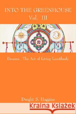 Into the Greenhouse Vol. III: Dreams. The Art of Living Limitlessly Huggins, Dwight S. 9781434335395 Authorhouse - książka