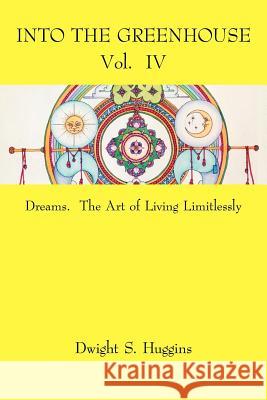 Into the Greenhouse Vol. IV: Dreams. The Art of Living Limitlessly Huggins, Dwight S. 9781434350077 Authorhouse - książka