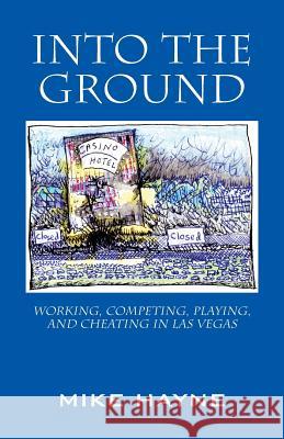 Into the Ground: Working, Competing, Playing, and Cheating in Las Vegas Mike Hayne 9781478778271 Outskirts Press - książka