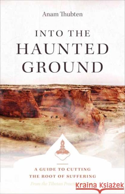 Into the Haunted Ground: A Guide to Cutting the Root of Suffering Anam Thubten 9781611809817 Shambhala - książka