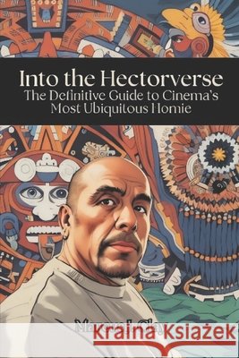 Into the Hectorverse: The Definitive Guide to Cinema's Most Ubiquitous Homie Vargas, Fernan, Clay, Marcus J. 9798278680772 Independently Published - książka