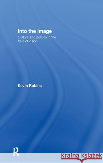 Into the Image : Culture and Politics in the Field of Vision Kevin Robins 9780415145763 Routledge - książka