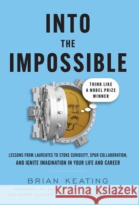 Into the Impossible: Think Like a Nobel Prize Winner: Lessons from Laureates to Stoke Curiosity, Spur Collaboration, and Ignite Imagination Brian Keating James Altucher Barry Barish 9781544523491 Lioncrest Publishing - książka
