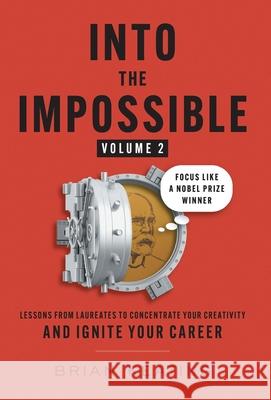 Into the Impossible Volume 2: Focus Like a Nobel Prize Winner: Lessons from Laureates to Concentrate Your Creativity and Ignite Your Career Brian Keating 9781544548852 Lioncrest Publishing - książka
