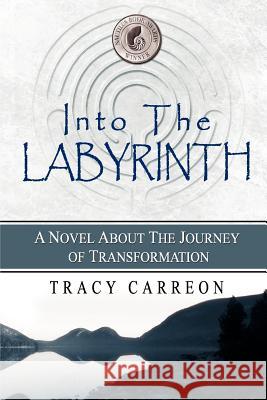 Into the Labyrinth: A Novel About the Journey of Transformation Carreon, Tracy 9780615191331 Invision - książka