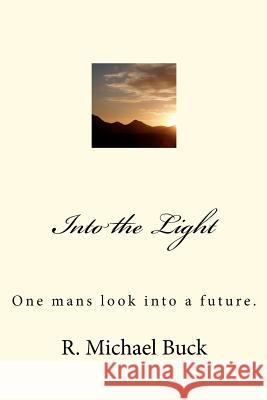 Into the Light: One mans look into a future. Buck, R. Michael 9781463618261 Createspace - książka