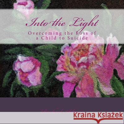 Into the Light: Overcoming the Loss of a Child to Suicide T. Rachael Adams 9781723560712 Createspace Independent Publishing Platform - książka