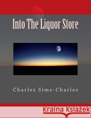 Into the Liquor Store Charles Sims-Charles 9781519684844 Createspace Independent Publishing Platform - książka