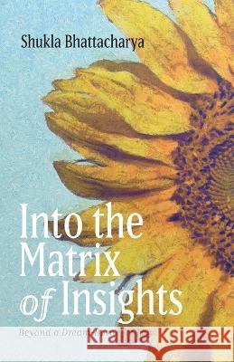 Into the Matrix of Insights Shukla Bhattacharya 9781666764123 Resource Publications (CA) - książka