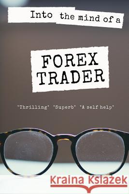 Into the mind of a Forex Trader Singh, Hardeep 9781978115613 Createspace Independent Publishing Platform - książka