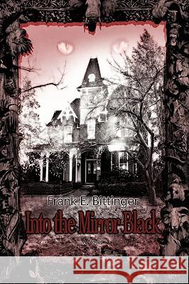 Into the Mirror Black Frank E. Bittinger 9780595388776 iUniverse - książka