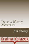 Into the Misty Mystery: A Misty Mystery Jim Edsell Yockey 9781494925536 Createspace