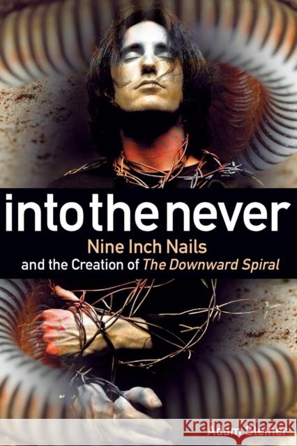 Into The Never: Nine Inch Nails And The Creation Of The Downward Spiral Adam Steiner 9781617137310 Backbeat Books - książka