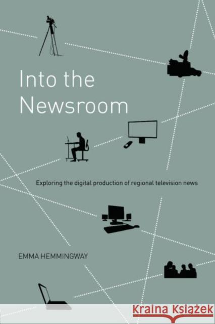 Into the Newsroom: Exploring the Digital Production of Regional Television News Hemmingway, Emma 9780415404686 TAYLOR & FRANCIS LTD - książka