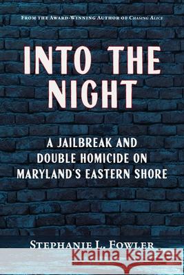 Into the Night: A Jailbreak and Double Homicide on Maryland's Eastern Shore Stephanie L. Fowler 9781628064582 Salt Water Media, LLC - książka
