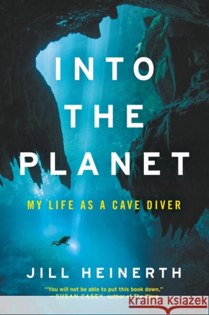 Into the Planet: My Life as a Cave Diver Jill Heinerth 9780062691552 Ecco Press - książka