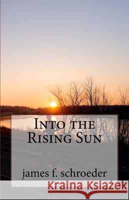 Into the Rising Sun James F. Schroeder 9781522798101 Createspace Independent Publishing Platform - książka