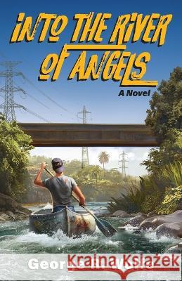 Into the River of Angels George R Wolfe   9781958861028 Sager Group LLC - książka