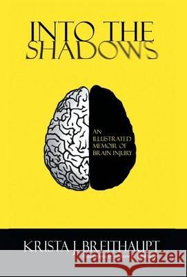 Into the Shadows: An Illustrated Memoir of Brain Injury Krista J. Breithaupt Andrew G. Breithaupt 9781460265680 FriesenPress - książka