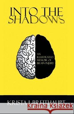 Into the Shadows: An Illustrated Memoir of Brain Injury Krista J Breithaupt, Andrew G Breithaupt 9781460265697 FriesenPress - książka