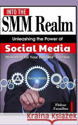 Into the Smm Realm: Unleashing the Power of Social Media Marketing for Your Business Fhilcar Faunillan 9781517624170 Createspace - książka